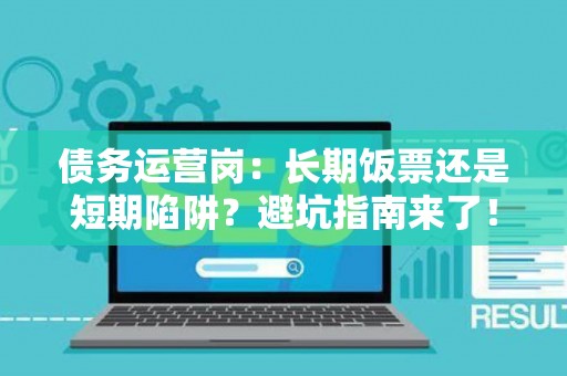 债务运营岗：长期饭票还是短期陷阱？避坑指南来了！